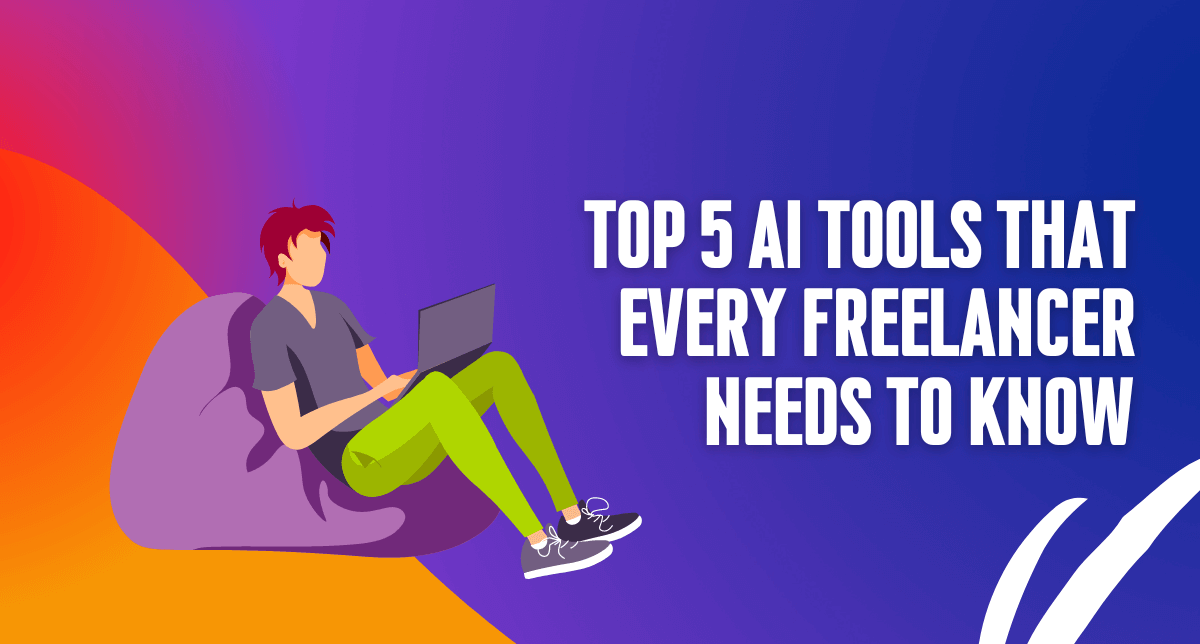 Top 5 AI Tools that every freelancer needs to know